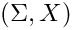 $\left(\Sigma,X\right)$