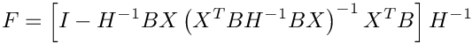 \[F=\left[I-H^{-1}BX\left(X^TBH^{-1}BX\right)^{-1}X^TB\right]H^{-1}\]