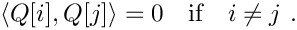 \[
   \langle Q[i], Q[j] \rangle = 0 \quad\textrm{if}\quad i \neq j\ .
\]