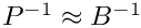 $P^{-1} \approx B^{-1}$