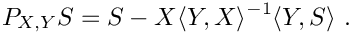 \[
  P_{X,Y} S = S - X \langle Y, X \rangle^{-1} \langle Y, S \rangle\ .
\]