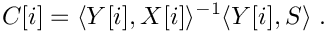 \[
     C[i] = \langle Y[i], X[i] \rangle^{-1} \langle Y[i], S \rangle\ .
  \]