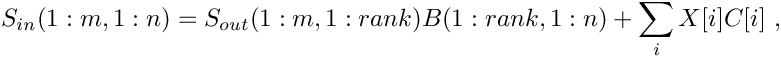 \[
     S_{in}(1:m,1:n) = S_{out}(1:m,1:rank) B(1:rank,1:n) + \sum_i X[i] C[i]\ ,
  \]