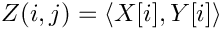 \[
  Z(i,j) = \langle X[i], Y[i] \rangle
\]