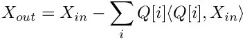 \[
     X_{out} = X_{in} - \sum_i Q[i] \langle Q[i], X_{in} \rangle
  \]