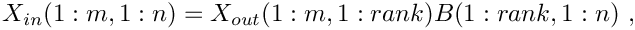 \[
     X_{in}(1:m,1:n) = X_{out}(1:m,1:rank) B(1:rank,1:n)\ ,
  \]