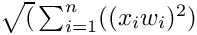 $\sqrt(\sum_{i=1}^{n}((x_i w_i)^2)$