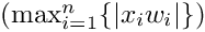 $(\max_{i=1}^{n}\{|x_i w_i|\})$
