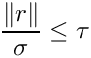 \[
 \frac{\|r\|}{\sigma} \le \tau
 \]