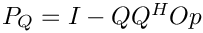 $P_Q = I - Q Q^H Op$
