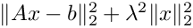 $\|Ax - b\|_2^2 + \lambda^2 \|x\|_2^2$