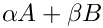 $\alpha A + \beta B$