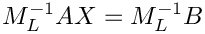 $M_L^{-1} A X =
M_L^{-1} B$