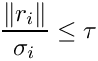 \[
 \frac{\|r_i\|}{\sigma_i} \le \tau
 \]
