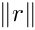 $\|r\|$