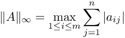 \[\| A \|_\infty = \max_{1\leq i\leq m} \sum_{j=1}^n |a_{ij}| \]