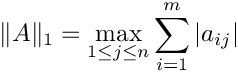 \[\| A \|_1= \max_{1\leq j\leq n} \sum_{i=1}^m |a_{ij}| \]
