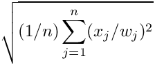\[\sqrt{(1/n)\sum_{j=1}^n(x_j/w_j)^2}\]