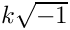 $k \sqrt{-1}$