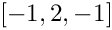 $ [-1, 2, -1] $