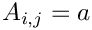 $A_{i,j} = a$