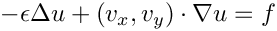 \[
- \epsilon \Delta u + (v_x,v_y) \cdot \nabla u = f
\]
