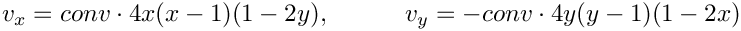 \[
  v_x = conv \cdot 4 x (x - 1) (1 - 2y), \quad \quad \quad 
  v_y = -conv \cdot 4 y (y - 1) (1 - 2x)
  \]