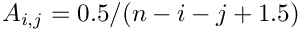 $A_{i,j} = 0.5/(n-i-j+1.5)$
