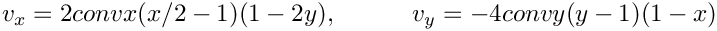 \[
  v_x = 2 conv x (x/2 - 1) (1 - 2y), \quad \quad \quad 
  v_y =-4 conv y (y - 1) (1 - x)
  \]