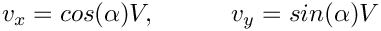 \[
    v_x = cos(\alpha) V, \quad \quad \quad v_y =  sin(\alpha) V 
    \]