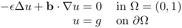 \[
  \begin{tabular}{ r l c}
  $- \epsilon \Delta u + \mathbf{b} \cdot \nabla u = 0$ & in $\Omega = (0, 1)$ \\
  $u = g$ & on $\partial \Omega$
  \end{tabular}
  \]