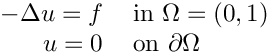\[
  \begin{tabular}{ r l c}
  $-\Delta u = f$ & in $\Omega = (0, 1)$ \\
  $u = 0$ & on $\partial \Omega$
  \end{tabular}
  \]