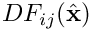 $DF_{ij}(\hat{{\bf x}}) $