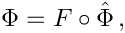 \[
    \Phi = F\circ \hat{\Phi} \,,
\]