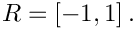 \[
      R = [-1,1]\,.
\]