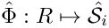 $\hat{\Phi}: R \mapsto \hat{\mathcal{S}}_i$