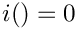 $i()            = 0$
