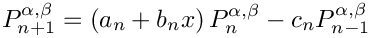 \[
P^{\alpha,\beta}_{n+1} = \left( a_n + b_n x\right) P^{\alpha,\beta}_n - c_n P^{\alpha,\beta}_{n-1}
\]