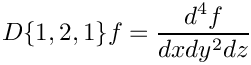 $\displaystyle D\{1,2,1\}f = \frac{d^4 f}{dx dy^2 dz}$