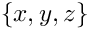 $\{x, y, z\}$