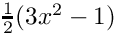 $ \frac{1}{2} (3x^2-1) $