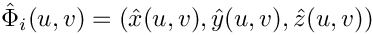 \[
\hat{\Phi}_i(u,v) =(\hat{x}(u,v),\hat{y}(u,v),\hat{z}(u,v))
\]
