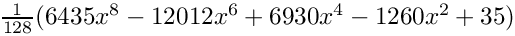 $ \frac{1}{128} (6435x^8-12012x^6+6930x^4-1260x^2+35) $