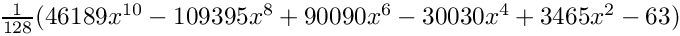 $ \frac{1}{128} (46189x^{10}-109395x^8+90090x^6-30030x^4+3465x^2-63) $