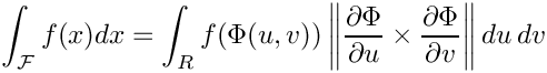 \[
\int_{\mathcal{F}} f(x) dx = \int_{R} f(\Phi(u,v)) 
\left\|\frac{\partial\Phi}{\partial u}\times \frac{\partial\Phi}{\partial v}\right\| du\,dv
\]