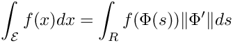 \[
\int_{\mathcal{E}} f(x) dx = \int_{R} f(\Phi(s)) \|\Phi'\| ds
\]