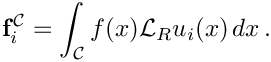 \[
\mathbf{f}^{\mathcal{C}}_{i} = \int_{\mathcal C} f(x) {\mathcal L}_R u_i(x) \, dx \,.
\]