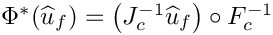 $\Phi^*(\widehat{u}_f) = \left(J^{-1}_{c}\widehat{u}_{f}\right) \circ F^{-1}_{c} $