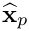 $ \widehat{\bf x}_p $