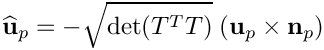 \[
\widehat{\bf u}_p = - \sqrt{\text{det}(T^T T)} \;  ({\bf u}_p \times {\bf n}_p )
\]